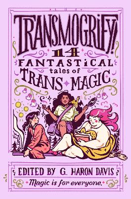 Cover: Transmogrify!: 14 Fantastical Tales of Trans Magic