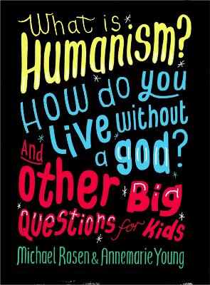 Cover: What is Humanism? How do you live without a god? And Other Big Questions for Kids