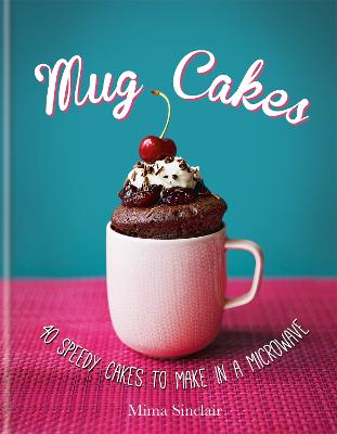 Image of Mug Cakes: 40 speedy cakes to make in a microwave