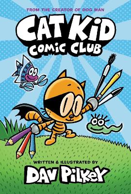Cover: Cat Kid Comic Club: the new blockbusting bestseller from the creator of Dog Man
