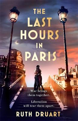 Cover: The Last Hours in Paris: A powerful, moving and redemptive story of wartime love and sacrifice for fans of historical fiction