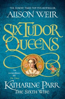 Cover: Six Tudor Queens: Katharine Parr, The Sixth Wife