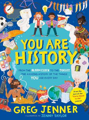 Cover: You Are History: From the Alarm Clock to the Toilet, the Amazing History of the Things You Use Every Day