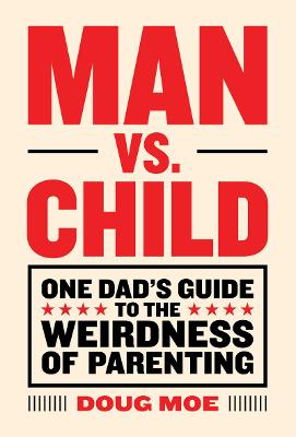 Image of Man vs. Child: One Dad's Guide to the Weirdness of Parenting