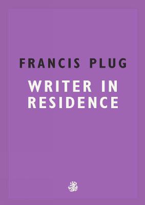 Cover: Francis Plug: Writer in Residence