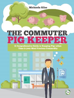 Image of The Commuter Pig Keeper: A Comprehensive Guide to Keeping Pigs when Time is your Most Precious Commodity