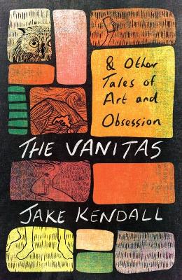Cover: The Vanitas & Other Tales of Art and Obsession