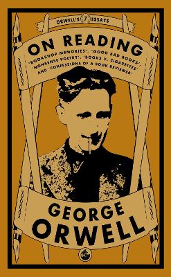 Cover: Orwell on Reading: Bookshop Memories, Good Bad Books, Nonsense Poetry, Books vs. Cigarettes and Confessions of a Book Reviewer